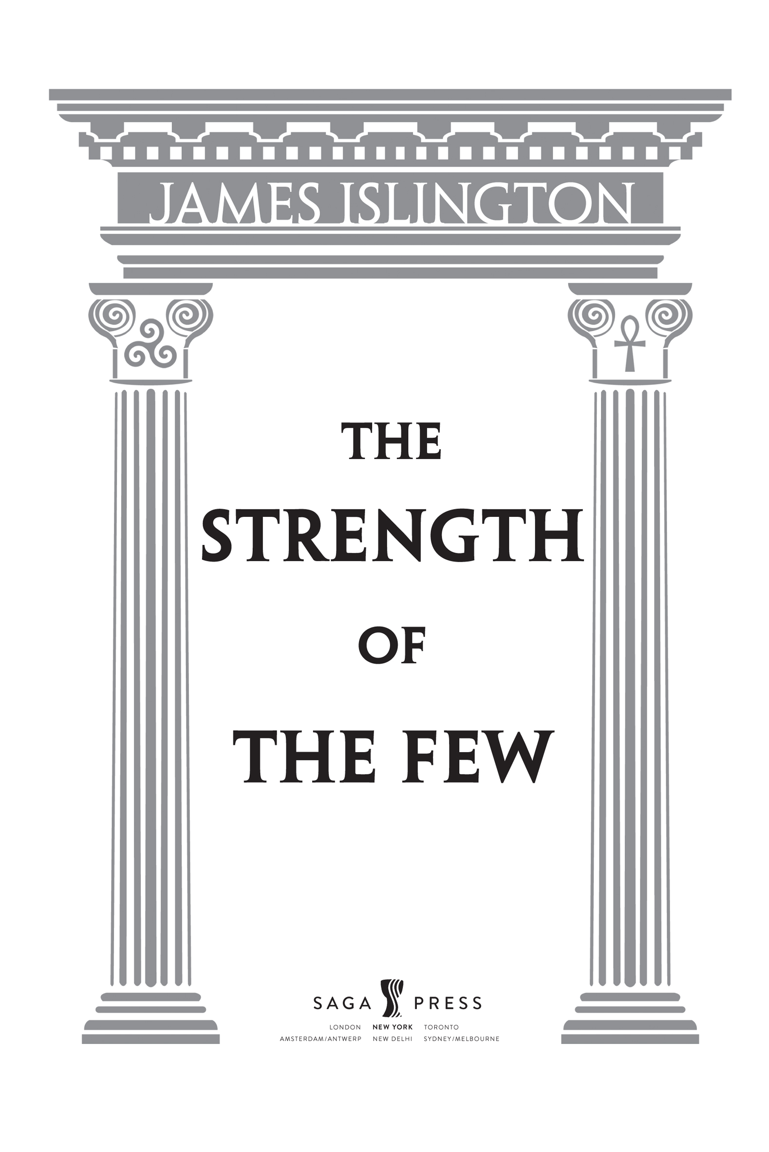 The Strength of the Few, by James Islington. Saga Press. London | New York | Amsterdam/Antwerp | Sydney/Melbourne | Toronto | New Delhi.